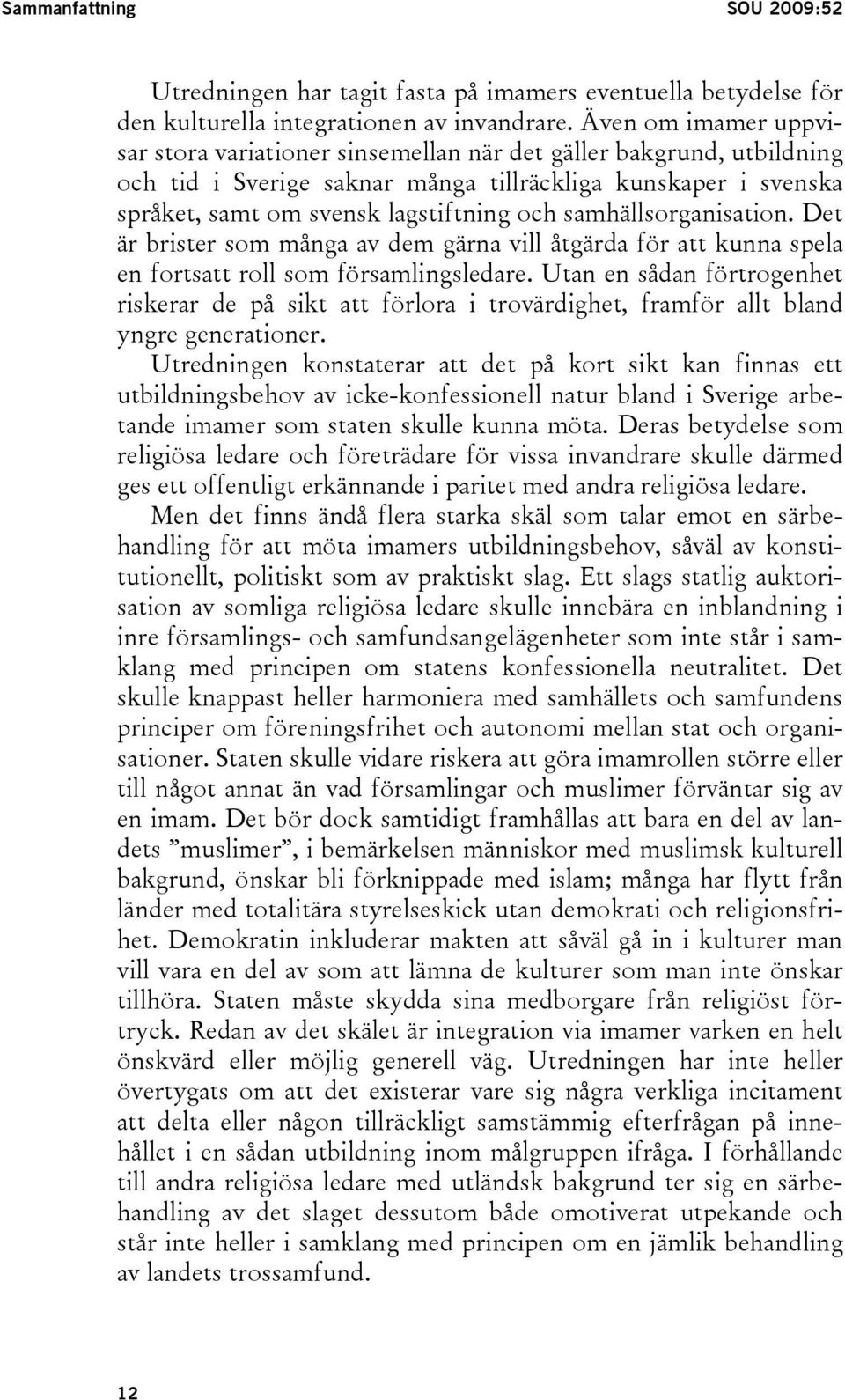 samhällsorganisation. Det är brister som många av dem gärna vill åtgärda för att kunna spela en fortsatt roll som församlingsledare.