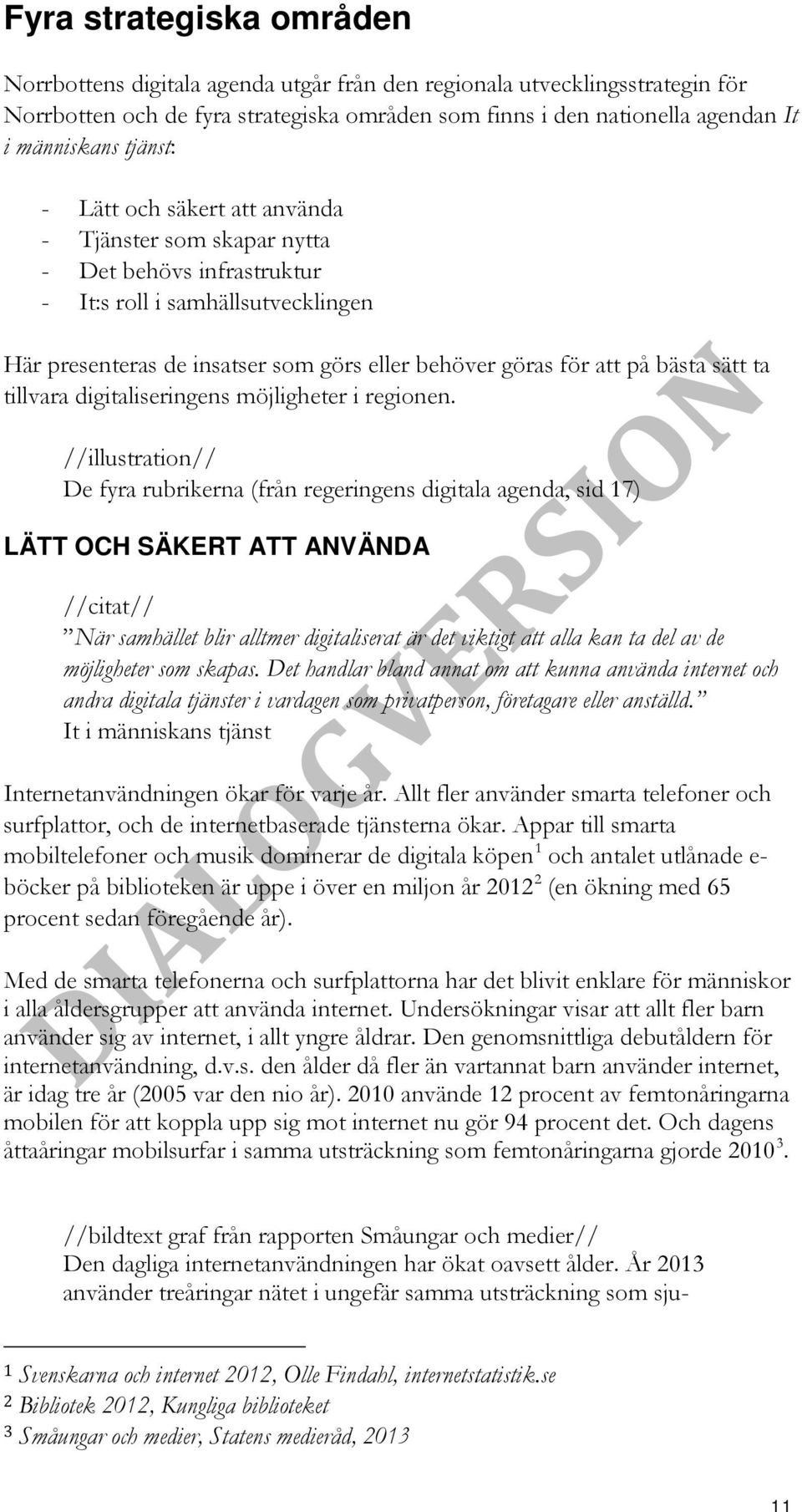 bästa sätt ta tillvara digitaliseringens möjligheter i regionen.