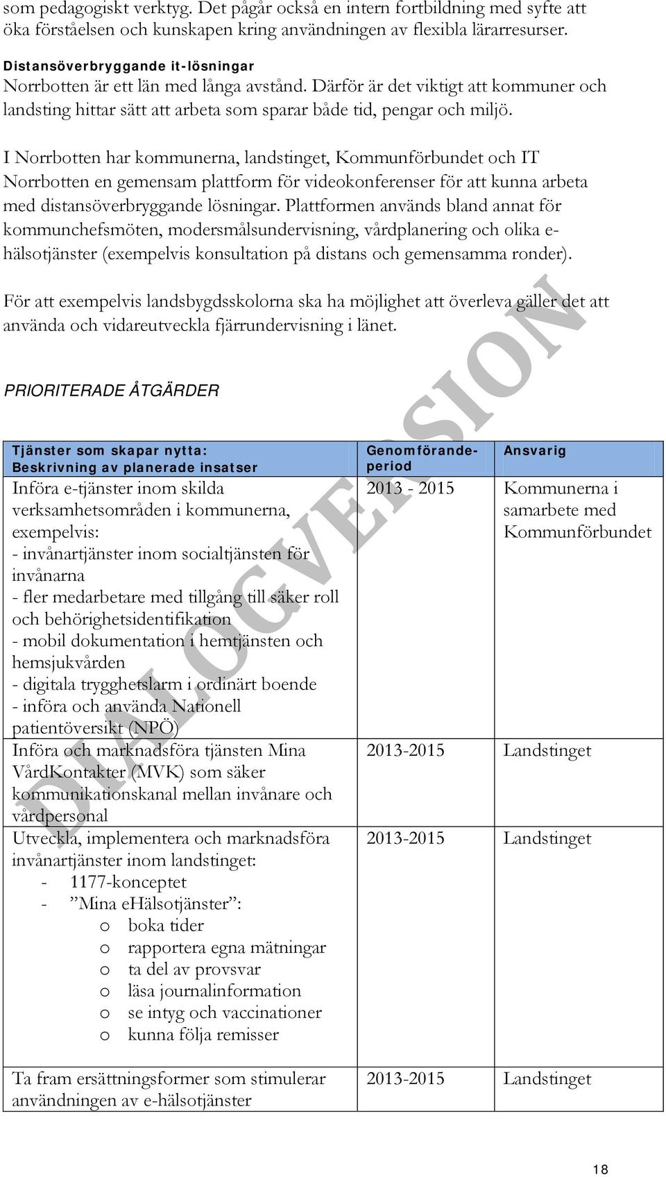 I Norrbotten har kommunerna, landstinget, Kommunförbundet och IT Norrbotten en gemensam plattform för videokonferenser för att kunna arbeta med distansöverbryggande lösningar.