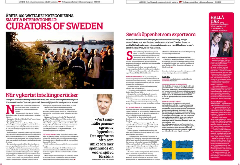 .. Johannes Karlsson, Visit Sweden och Frida Roberts, Svenska Institutet När vykortet inte längre räcker Sverige är fantastisk! Men vykortsbilden av ett land räcker inte längre för att sälja det.