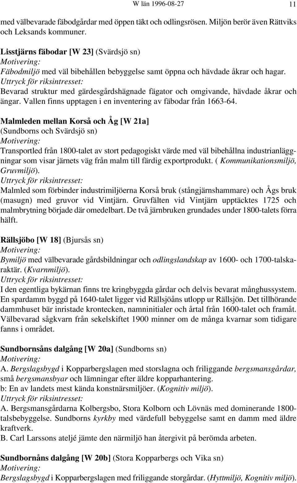 Bevarad struktur med gärdesgårdshägnade fägator och omgivande, hävdade åkrar och ängar. Vallen finns upptagen i en inventering av fäbodar från 1663-64.