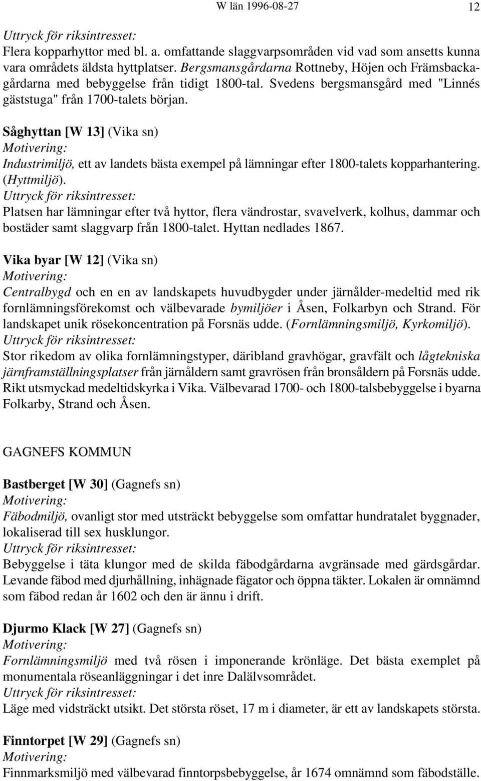 Såghyttan [W 13] (Vika sn) Industrimiljö, ett av landets bästa exempel på lämningar efter 1800-talets kopparhantering. (Hyttmiljö).