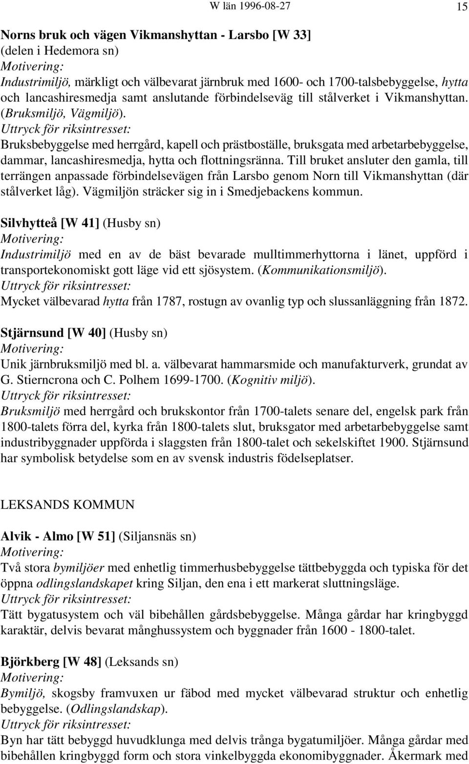 Bruksbebyggelse med herrgård, kapell och prästboställe, bruksgata med arbetarbebyggelse, dammar, lancashiresmedja, hytta och flottningsränna.