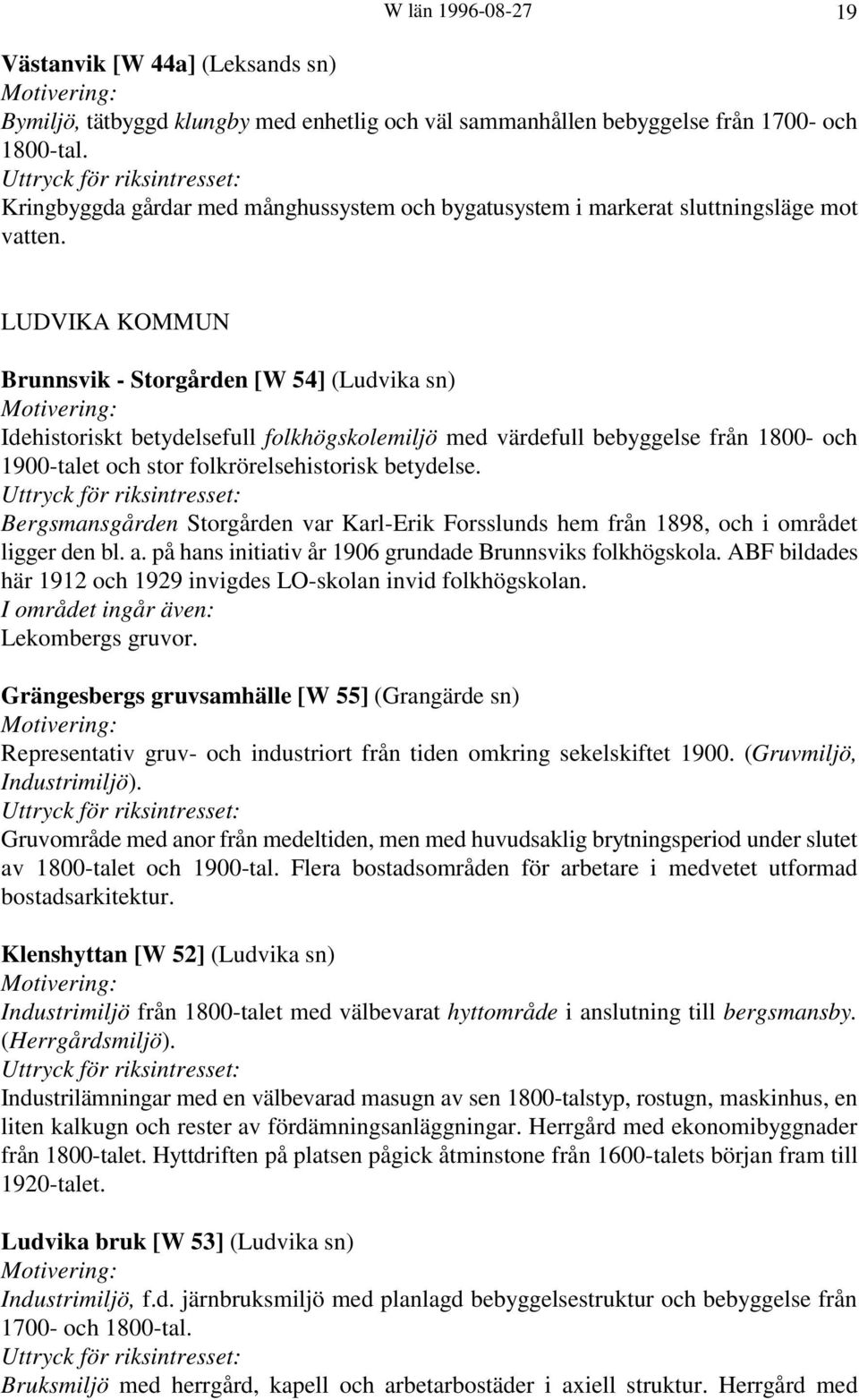 LUDVIKA KOMMUN Brunnsvik - Storgården [W 54] (Ludvika sn) Idehistoriskt betydelsefull folkhögskolemiljö med värdefull bebyggelse från 1800- och 1900-talet och stor folkrörelsehistorisk betydelse.