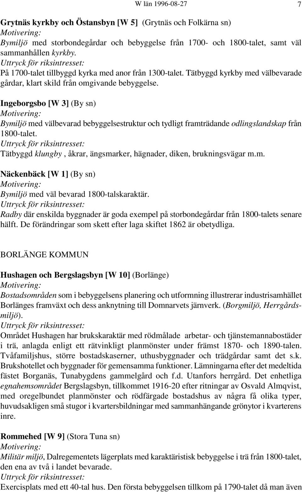 Ingeborgsbo [W 3] (By sn) Bymiljö med välbevarad bebyggelsestruktur och tydligt framträdande odlingslandskap från 1800-talet. Tätbyggd klungby, åkrar, ängsmarker, hägnader, diken, brukningsvägar m.m. Näckenbäck [W 1] (By sn) Bymiljö med väl bevarad 1800-talskaraktär.