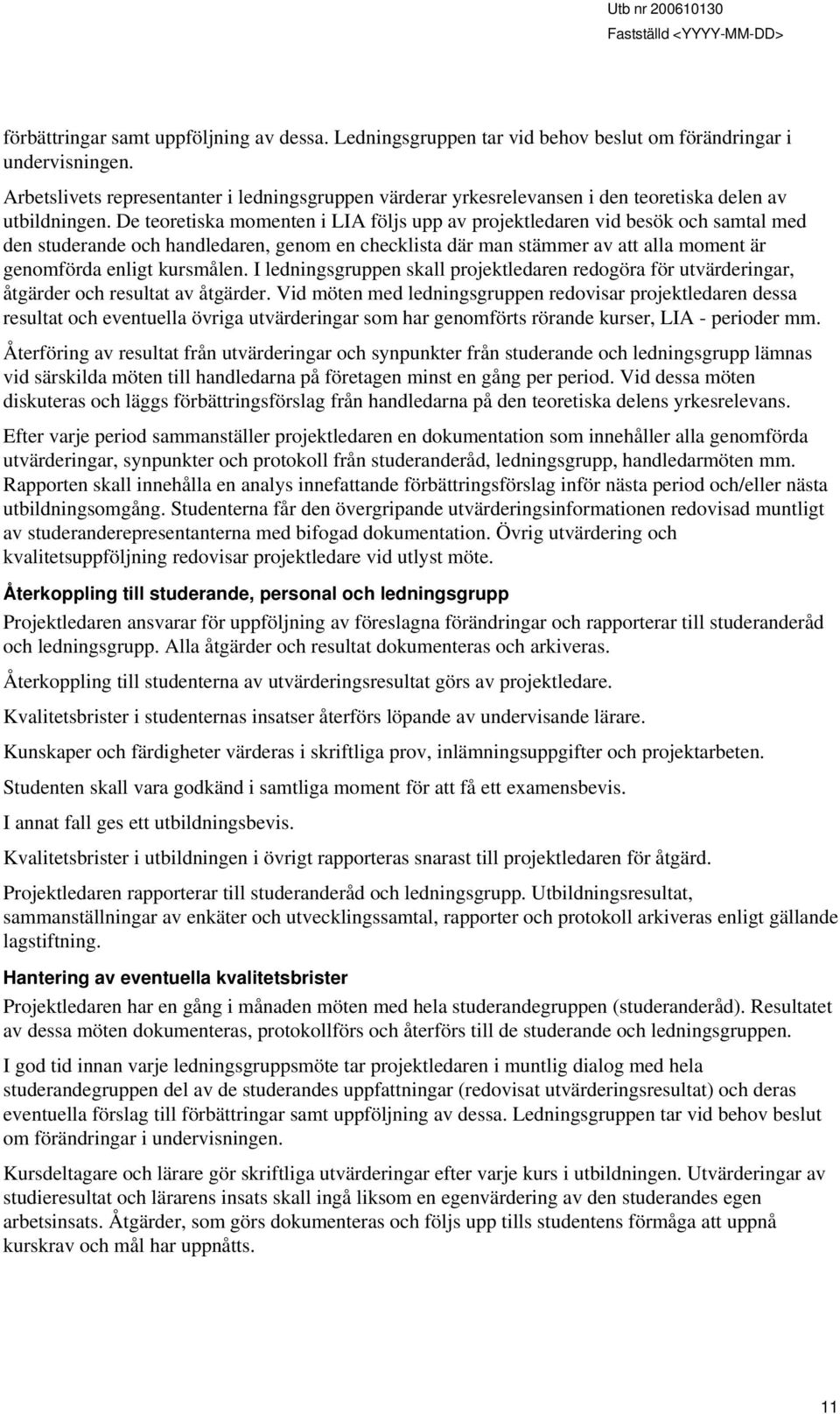 De teoretiska momenten i LIA följs upp av projektledaren vid besök och samtal med den studerande och handledaren, genom en checklista där man stämmer av att alla moment är genomförda enligt kursmålen.