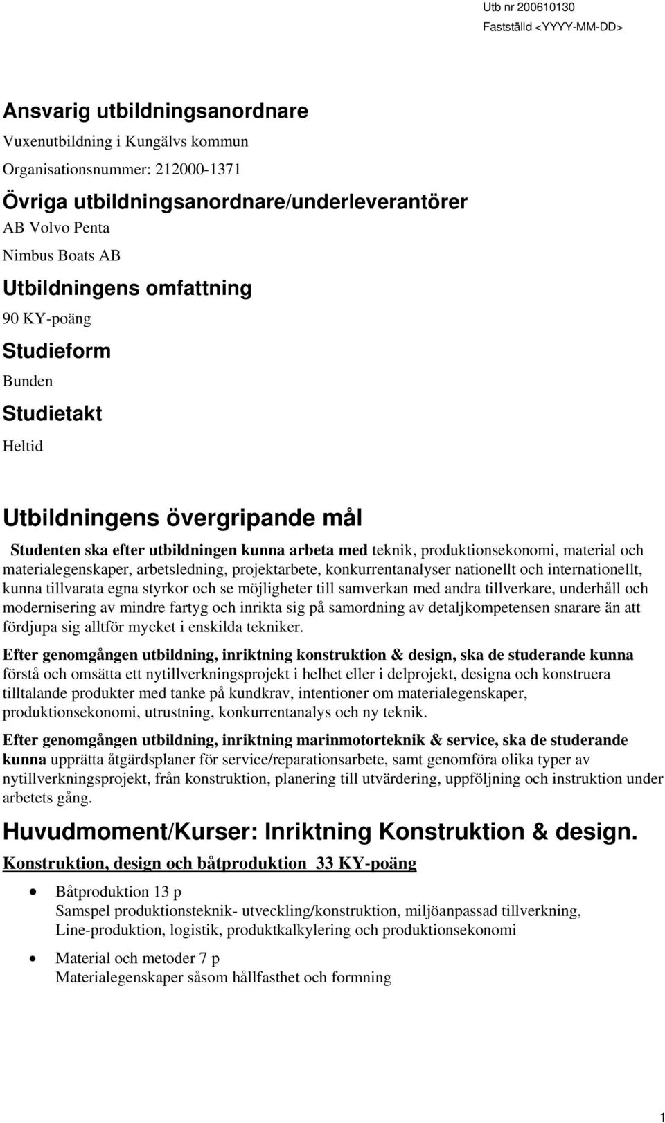 arbetsledning, projektarbete, konkurrentanalyser nationellt och internationellt, kunna tillvarata egna styrkor och se möjligheter till samverkan med andra tillverkare, underhåll och modernisering av