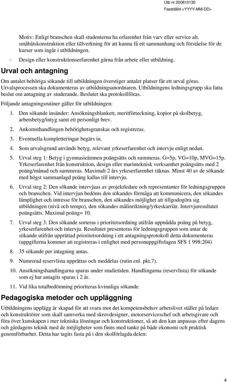 Urval och antagning Om antalet behöriga sökande till utbildningen överstiger antalet platser får ett urval göras. Urvalsprocessen ska dokumenteras av utbildningsanordnaren.