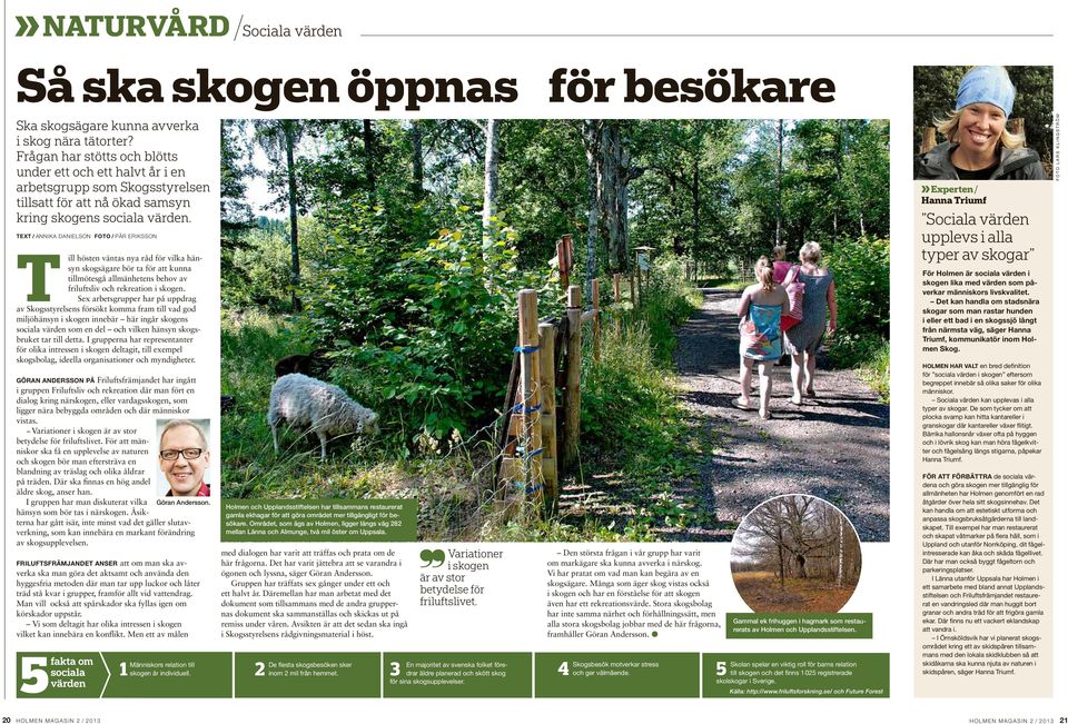text / annika danielson foto / pär eriksson T ill hösten väntas nya råd för vilka hänsyn skogsägare bör ta för att kunna tillmötesgå allmänhetens behov av friluftsliv och rekreation i skogen.