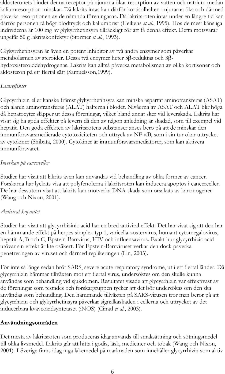 Då lakritsroten intas under en längre tid kan därför personen få högt blodtryck och kaliumbrist (Heikens et al., 1995).