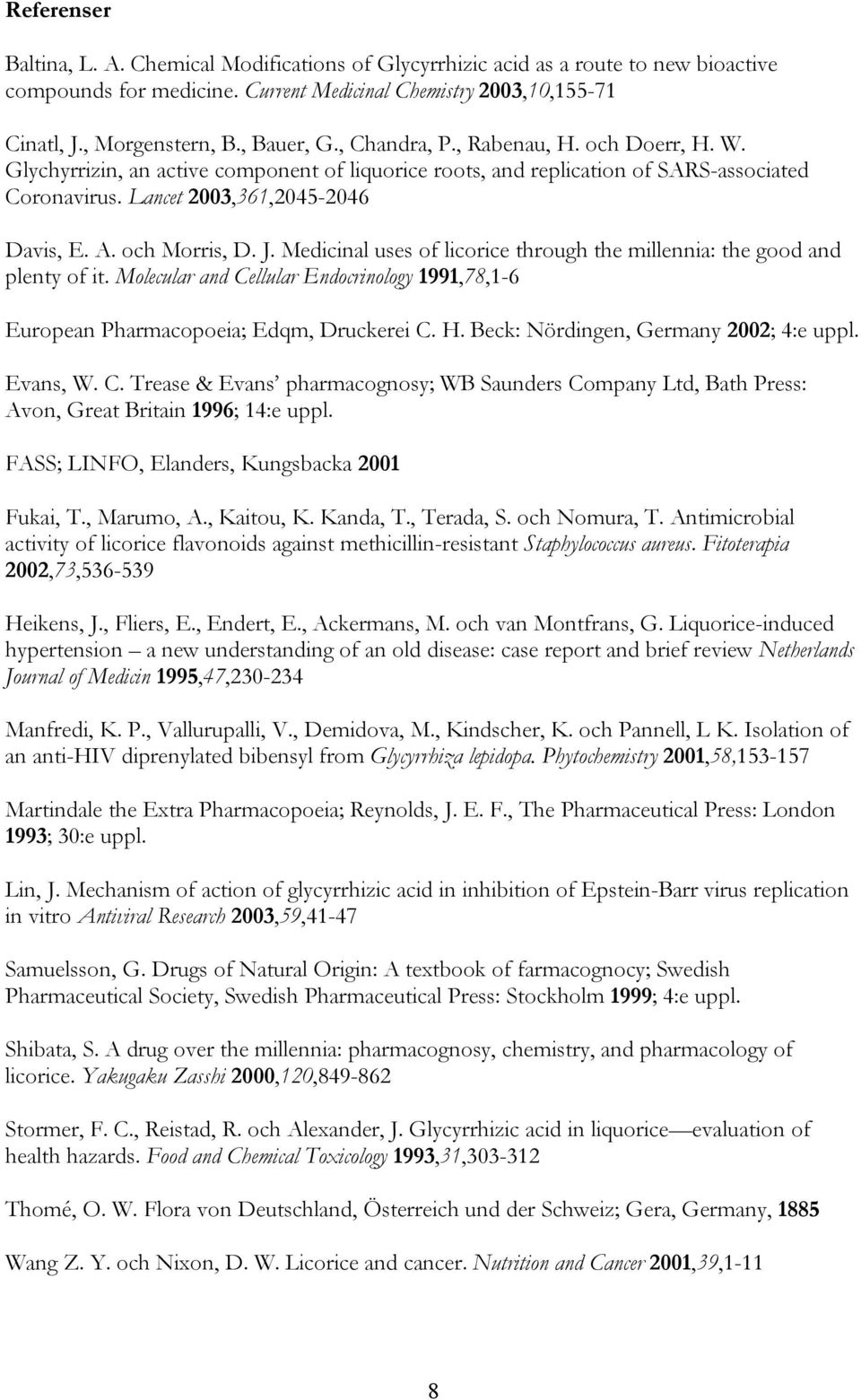 och Morris, D. J. Medicinal uses of licorice through the millennia: the good and plenty of it. Molecular and Cellular Endocrinology 1991,78,1-6 European Pharmacopoeia; Edqm, Druckerei C. H.