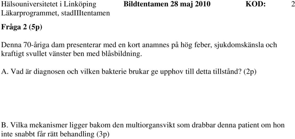 Vad är diagnosen och vilken bakterie brukar ge upphov till detta tillstånd? (2p) B.