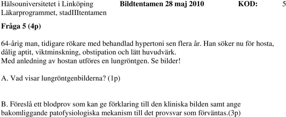 Med anledning av hostan utföres en lungröntgen. Se bilder! A. Vad visar lungröntgenbilderna? (1p) B.