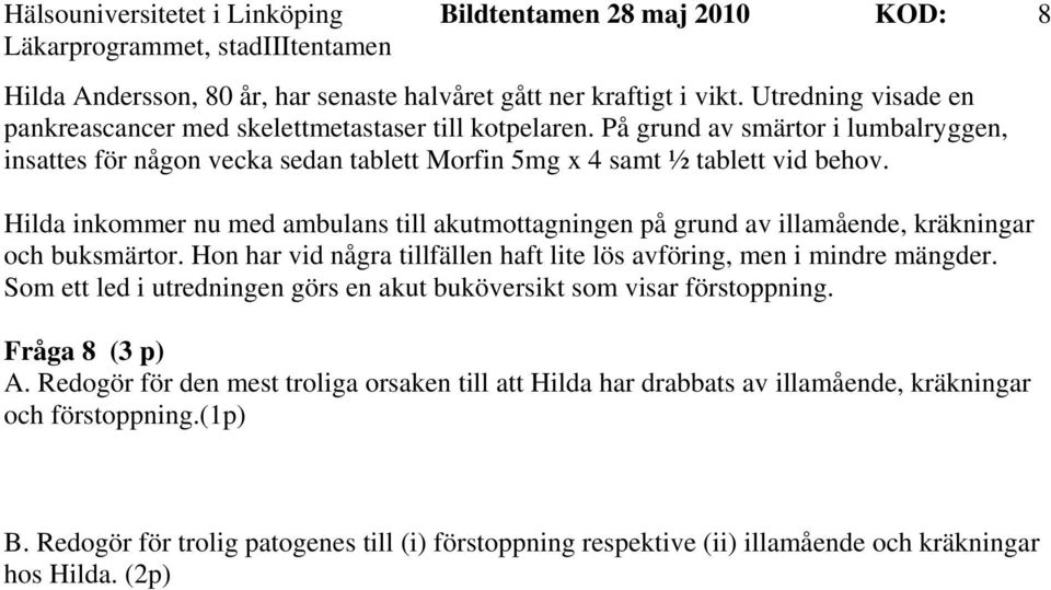 8 Hilda inkommer nu med ambulans till akutmottagningen på grund av illamående, kräkningar och buksmärtor. Hon har vid några tillfällen haft lite lös avföring, men i mindre mängder.