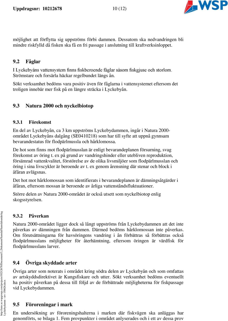 Sökt verksamhet bedöms vara positiv även för fåglarna i vattensystemet eftersom det troligen innebär mer fisk på en längre sträcka i Lyckebyån. 9.3 