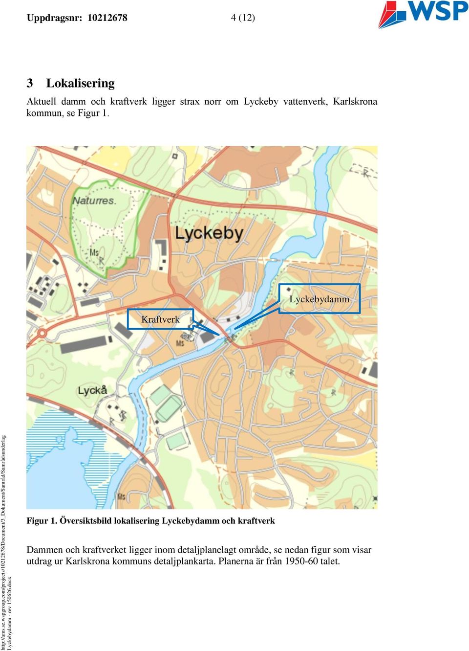 Översiktsbild lokalisering Lyckebydamm och kraftverk Dammen och kraftverket ligger inom