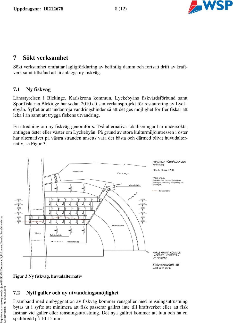 1 Ny fiskväg Länsstyrelsen i Blekinge, Karlskrona kommun, Lyckebyåns fiskvårdsförbund samt Sportfiskarna Blekinge har sedan 2010 ett samverkansprojekt för restaurering av Lyckebyån.