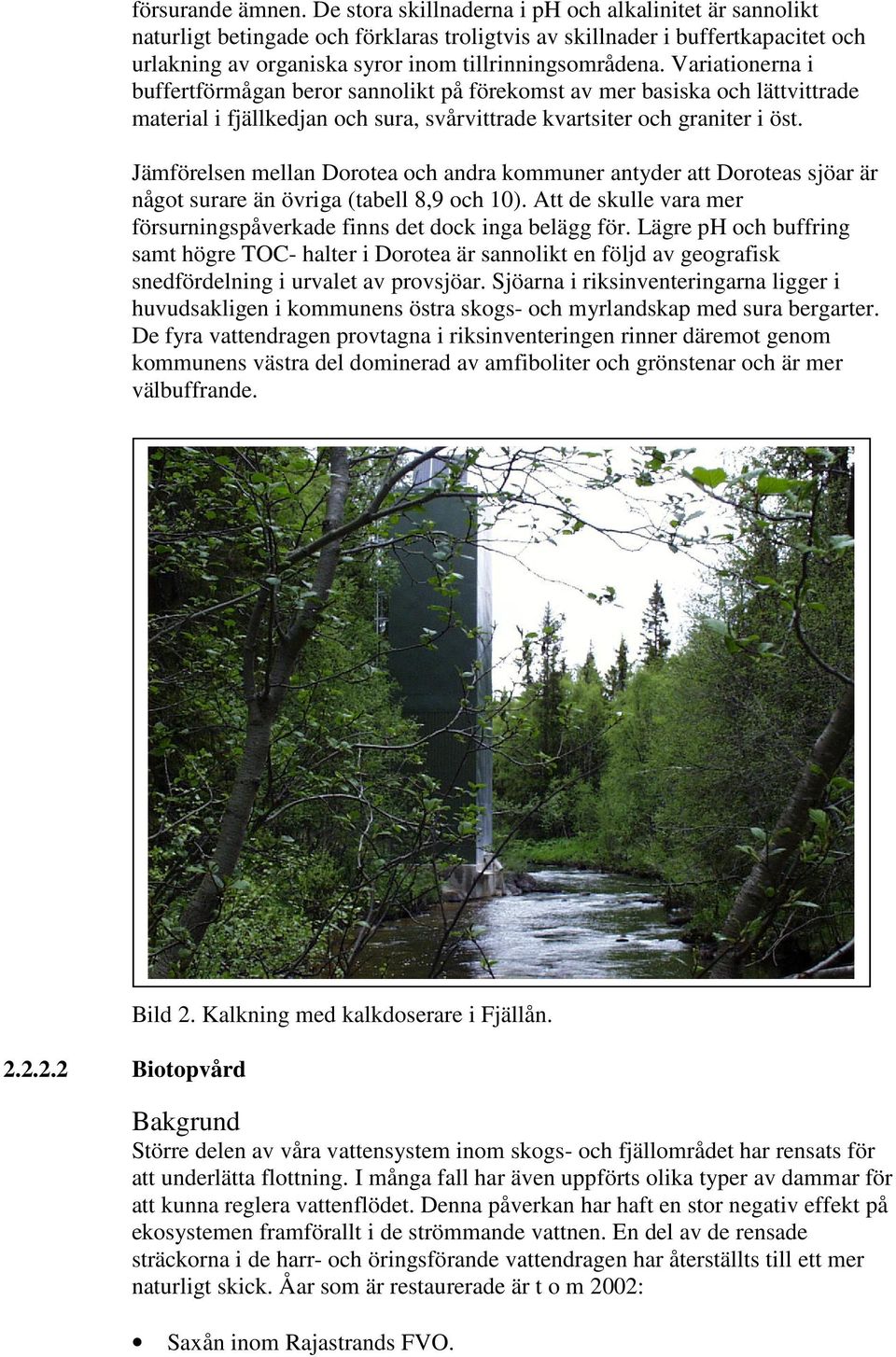 Variationerna i buffertförmågan beror sannolikt på förekomst av mer basiska och lättvittrade material i fjällkedjan och sura, svårvittrade kvartsiter och graniter i öst.