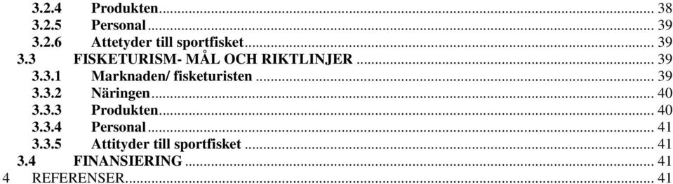 .. 39 3.3.2 Näringen... 40 3.3.3 Produkten... 40 3.3.4 Personal... 41 3.3.5 Attityder till sportfisket.