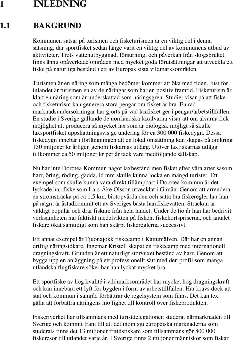 vildmarksområden. Turismen är en näring som många bedömer kommer att öka med tiden. Just för inlandet är turismen en av de näringar som har en positiv framtid.