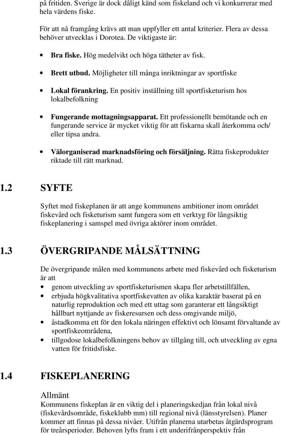 En positiv inställning till sportfisketurism hos lokalbefolkning Fungerande mottagningsapparat.