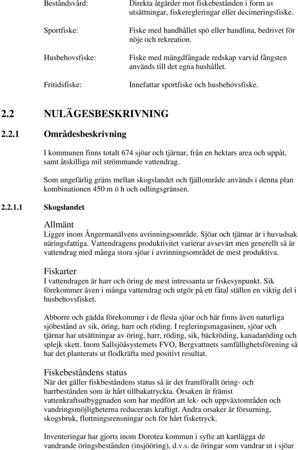 2 NULÄGESBESKRIVNING 2.2.1 Områdesbeskrivning I kommunen finns totalt 674 sjöar och tjärnar, från en hektars area och uppåt, samt åtskilliga mil strömmande vattendrag.