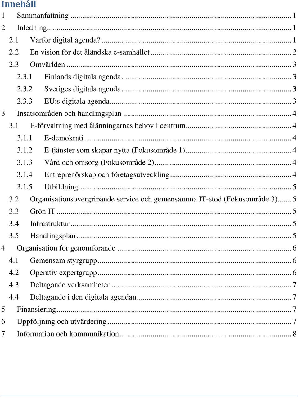 .. 4 3.1.3 Vård och omsorg (Fokusområde 2)... 4 3.1.4 Entreprenörskap och företagsutveckling... 4 3.1.5 Utbildning... 5 3.2 Organisationsövergripande service och gemensamma IT-stöd (Fokusområde 3).