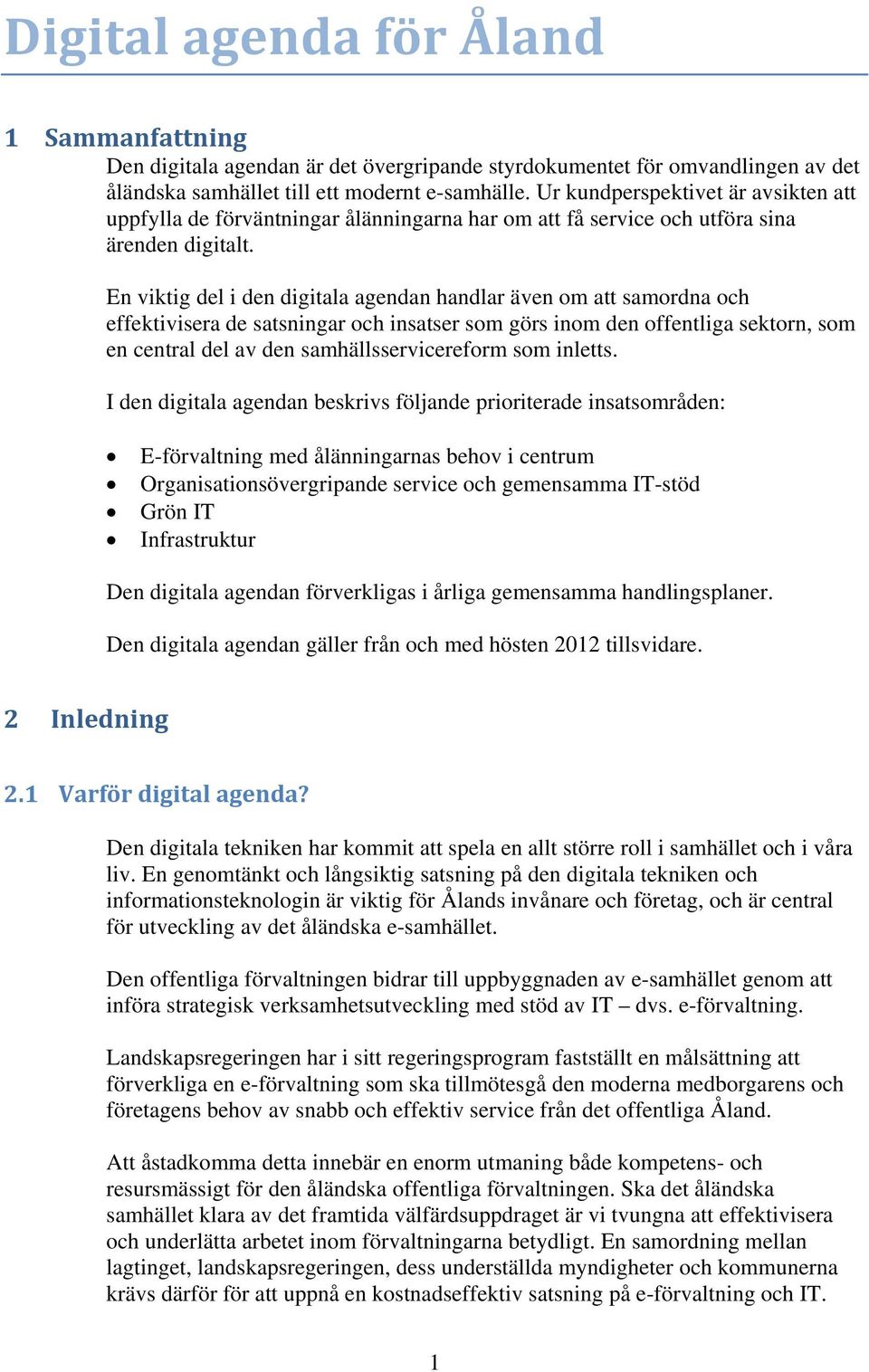 En viktig del i den digitala agendan handlar även om att samordna och effektivisera de satsningar och insatser som görs inom den offentliga sektorn, som en central del av den samhällsservicereform