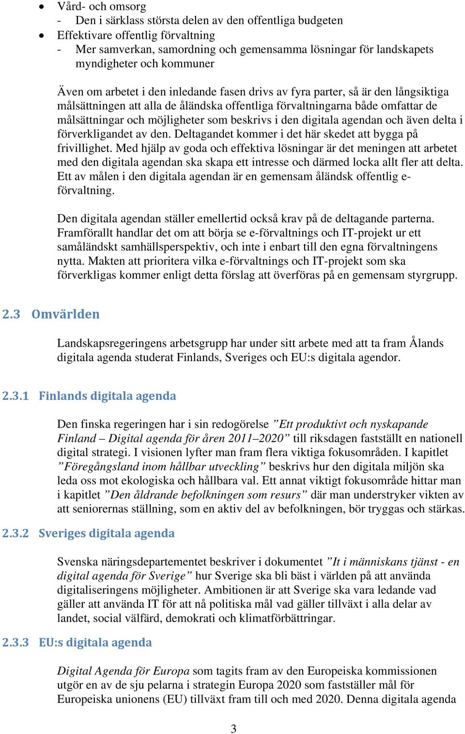 som beskrivs i den digitala agendan och även delta i förverkligandet av den. Deltagandet kommer i det här skedet att bygga på frivillighet.