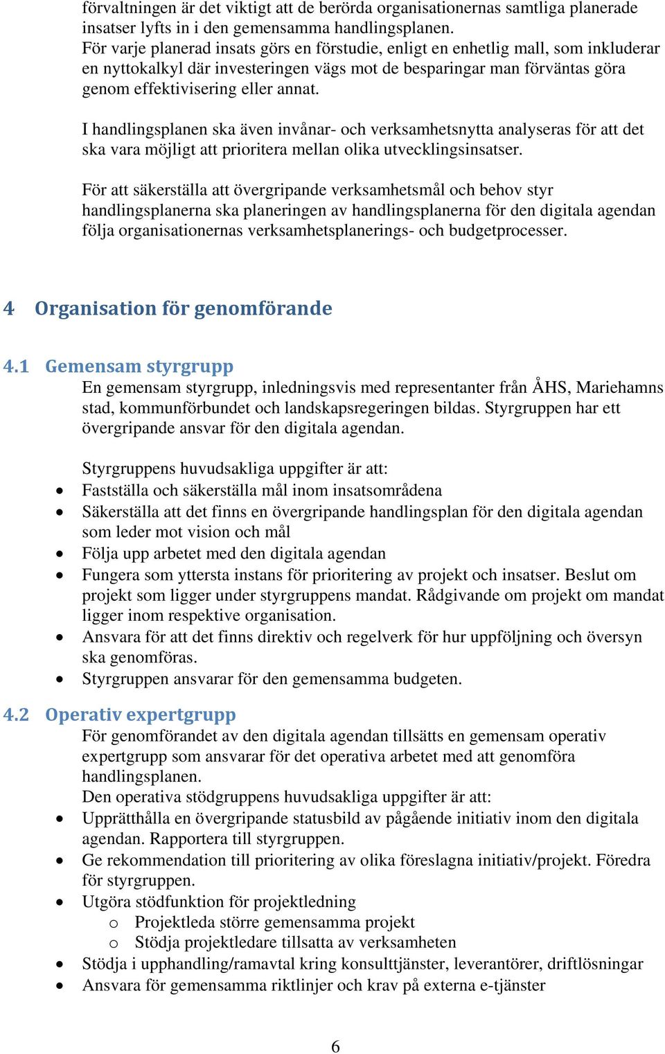 I handlingsplanen ska även invånar- och verksamhetsnytta analyseras för att det ska vara möjligt att prioritera mellan olika utvecklingsinsatser.