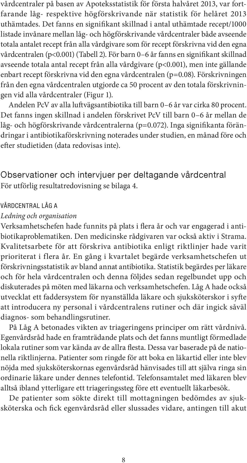 förskrivna vid den egna vårdcentralen (p<0.001) (Tabell 2). För barn 0 6 år fanns en signifikant skillnad avseende totala antal recept från alla vårdgivare (p<0.