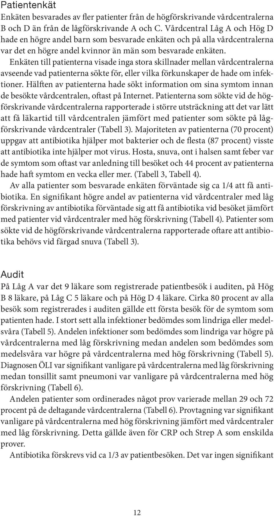 Enkäten till patienterna visade inga stora skillnader mellan vårdcentralerna avseende vad patienterna sökte för, eller vilka förkunskaper de hade om infektioner.