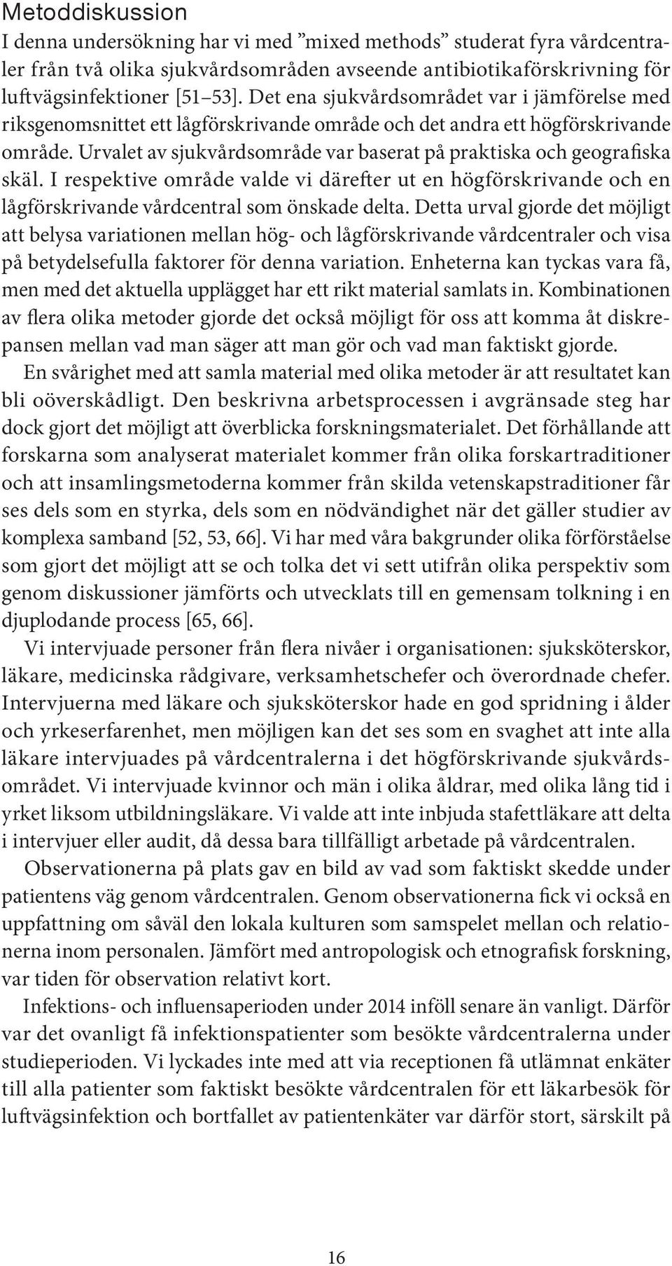 Urvalet av sjukvårdsområde var baserat på praktiska och geografiska skäl. I respektive område valde vi därefter ut en högförskrivande och en lågförskrivande vårdcentral som önskade delta.