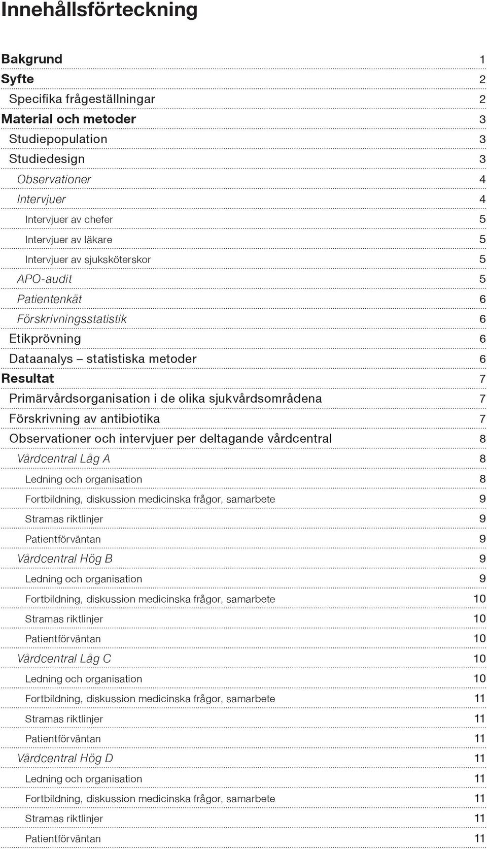 Förskrivning av antibiotika 7 Observationer och intervjuer per deltagande vårdcentral 8 Vårdcentral Låg A 8 Ledning och organisation 8 Fortbildning, diskussion medicinska frågor, samarbete 9 Stramas