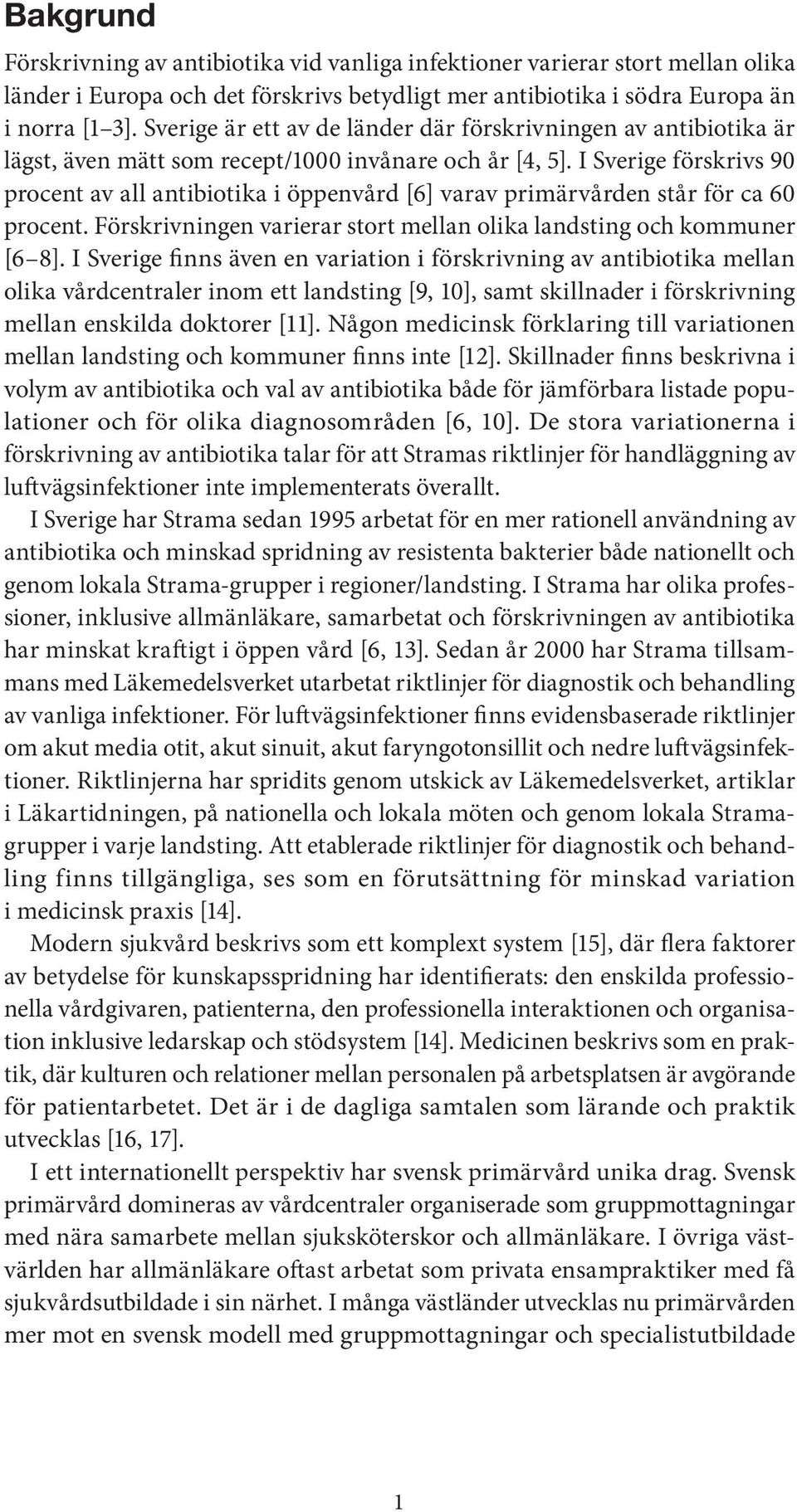 I Sverige förskrivs 90 procent av all antibiotika i öppenvård [6] varav primärvården står för ca 60 procent. Förskrivningen varierar stort mellan olika landsting och kommuner [6 8].