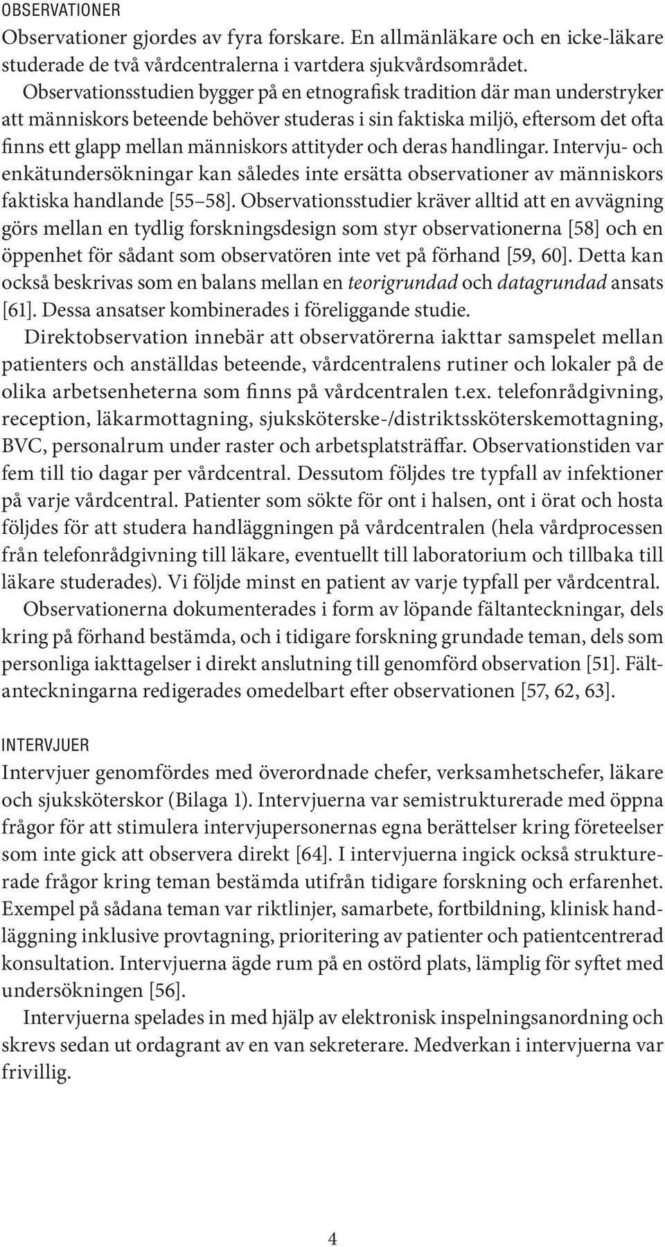 attityder och deras handlingar. Intervju- och enkätundersökningar kan således inte ersätta observationer av människors faktiska handlande [55 58].