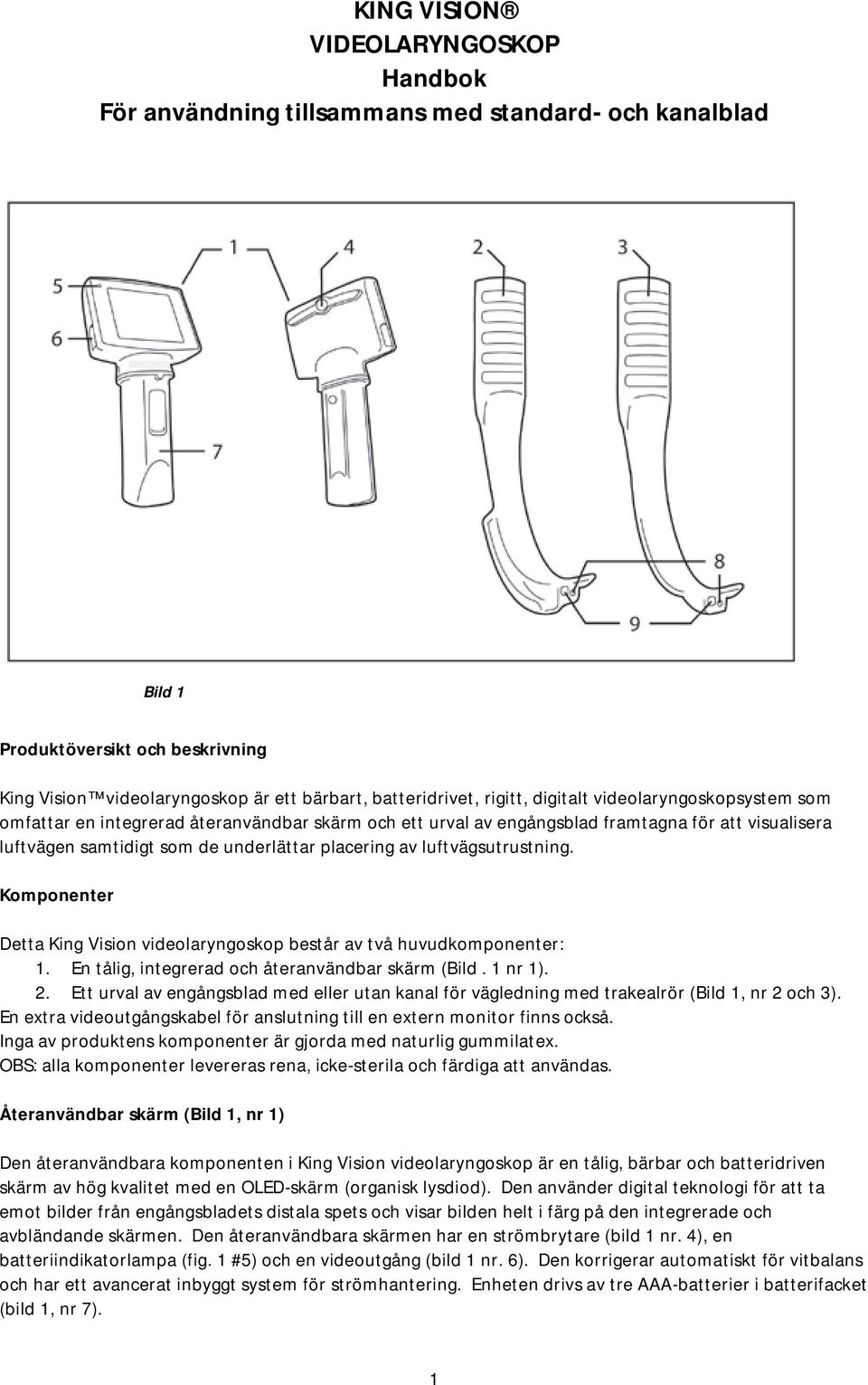 luftvägsutrustning. Komponenter Detta King Vision videolaryngoskop består av två huvudkomponenter: 1. En tålig, integrerad och återanvändbar skärm (Bild. 1 nr 1). 2.