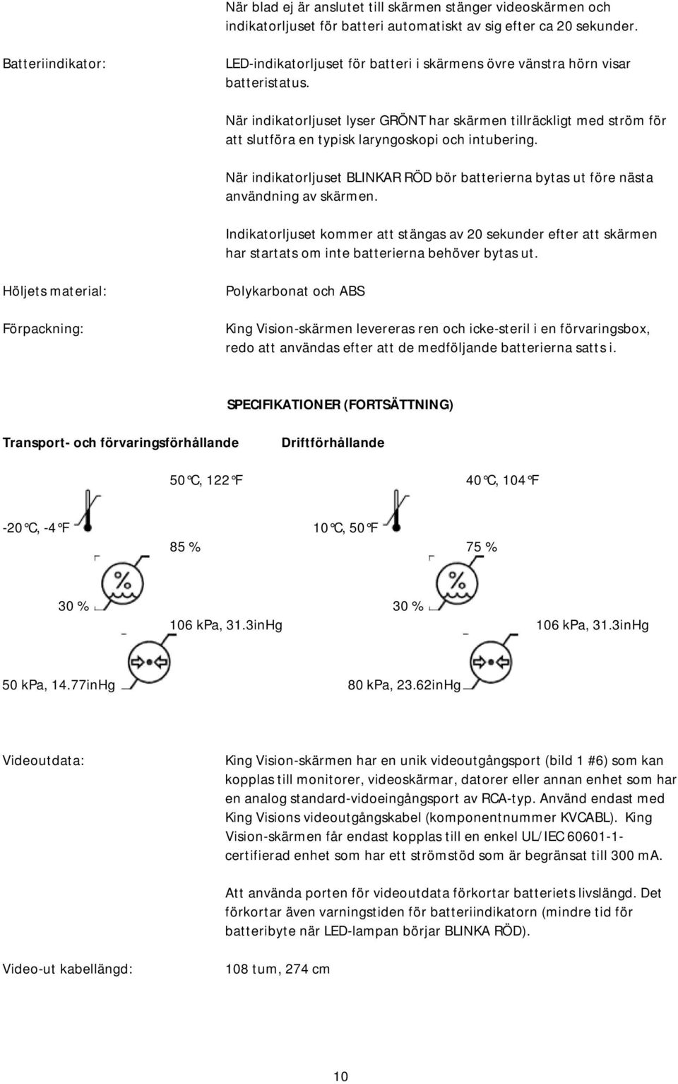 När indikatorljuset lyser GRÖNT har skärmen tillräckligt med ström för att slutföra en typisk laryngoskopi och intubering.