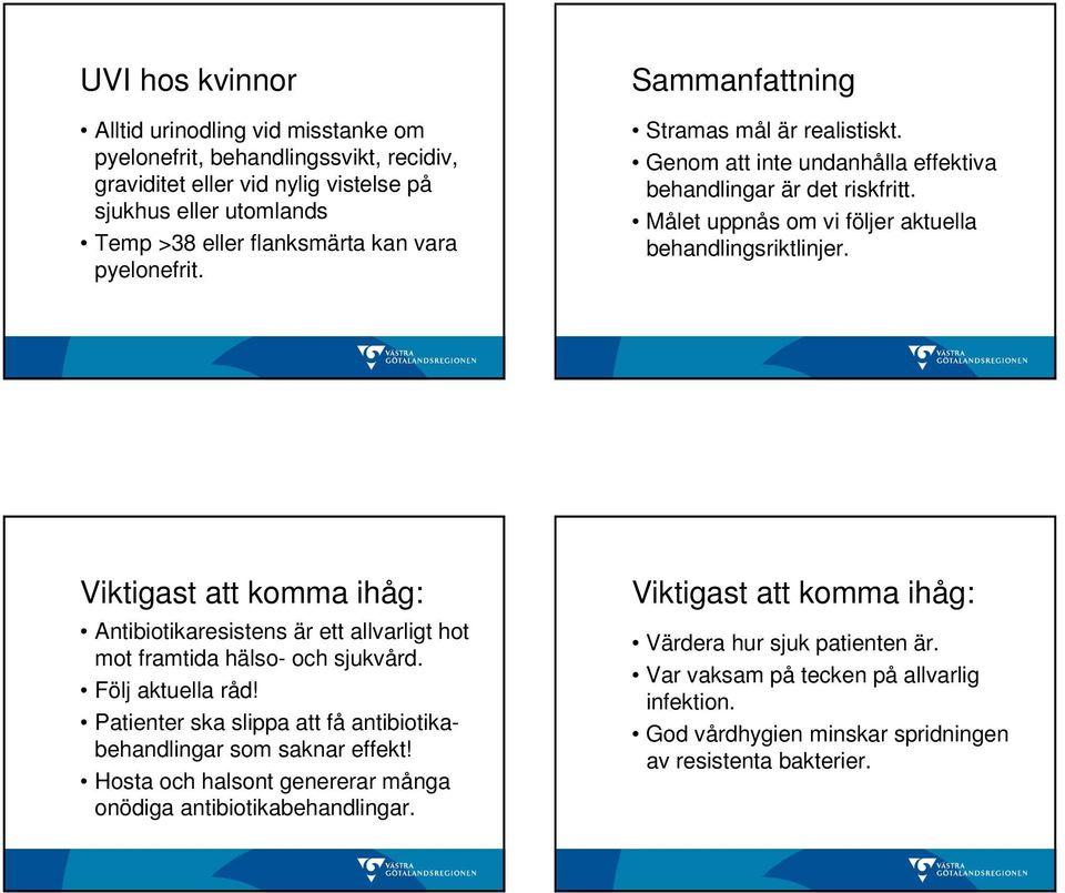 Viktigast att komma ihåg: Antibiotikaresistens är ett allvarligt hot mot framtida hälso- och sjukvård. Följ aktuella råd! Patienter ska slippa att få antibiotikabehandlingar som saknar effekt!