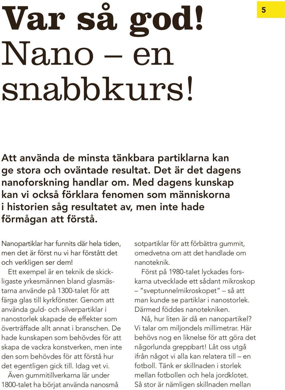 Nanopartiklar har funnits där hela tiden, men det är först nu vi har förstått det och verkligen ser dem!