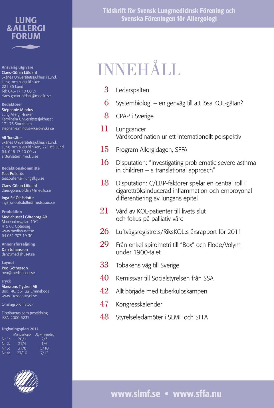 mindus@karolinska.se Alf Tunsäter Skånes Universitetssjukhus i Lund, Lung- och allergikliniken, 221 85 Lund Tel: 046-17 10 00 vx alf.tunsater@med.lu.se Redaktionskommitté Teet Pullerits teet.