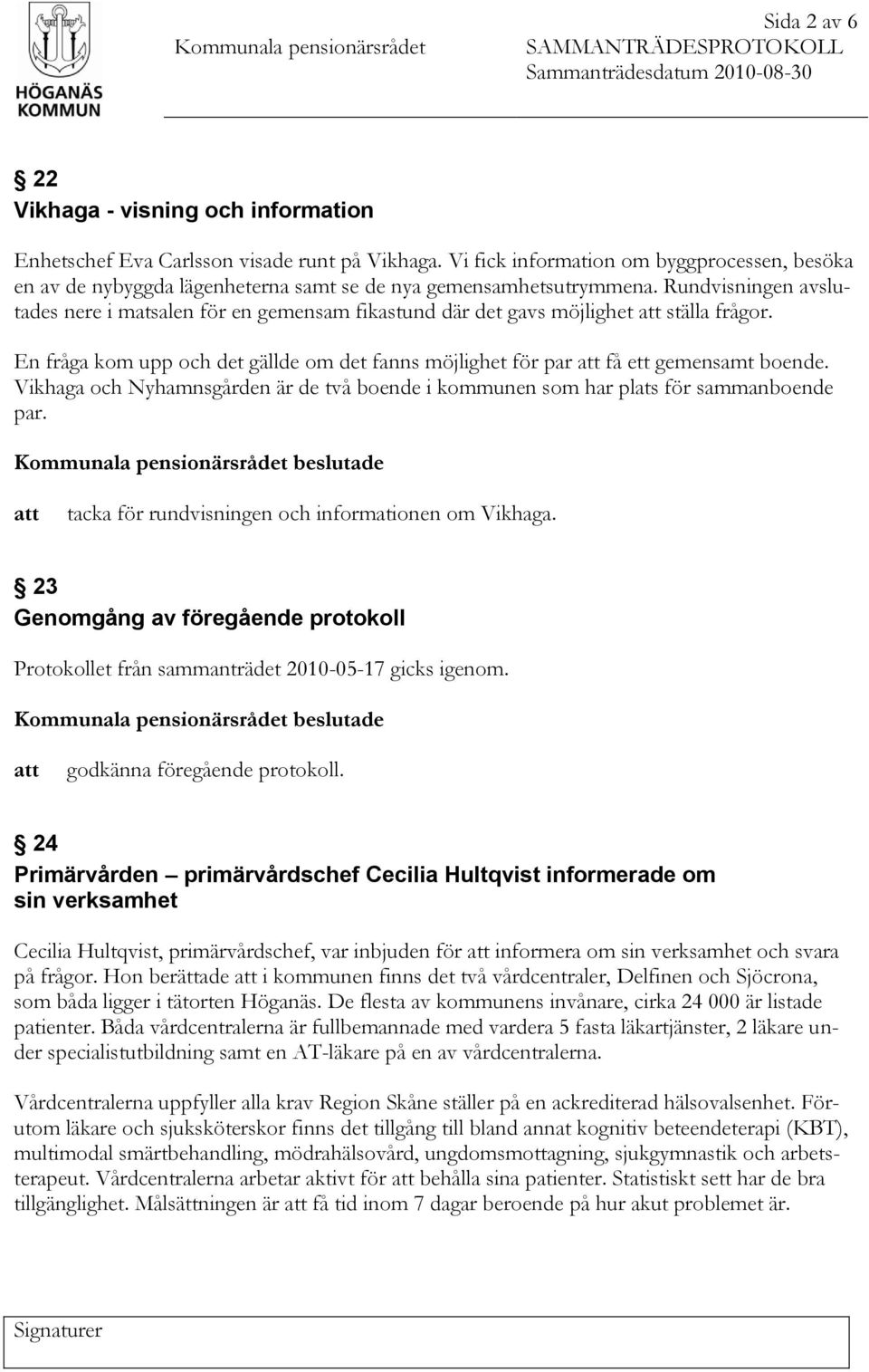 Rundvisningen avslutades nere i matsalen för en gemensam fikastund där det gavs möjlighet ställa frågor. En fråga kom upp och det gällde om det fanns möjlighet för par få ett gemensamt boende.