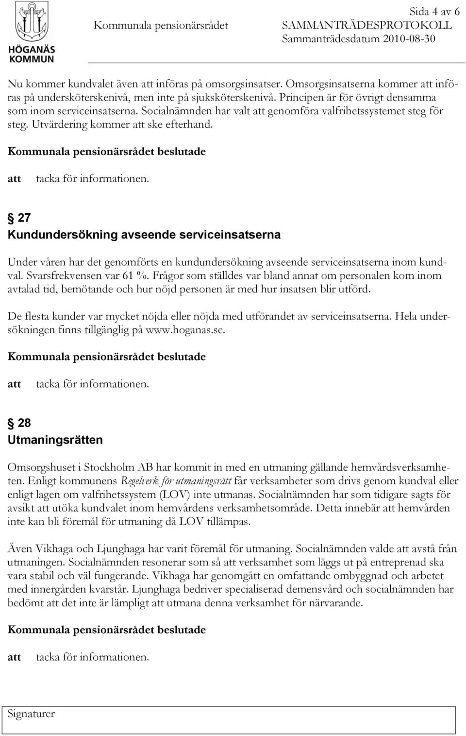 27 Kundundersökning avseende serviceinsatserna Under våren har det genomförts en kundundersökning avseende serviceinsatserna inom kundval. Svarsfrekvensen var 61 %.