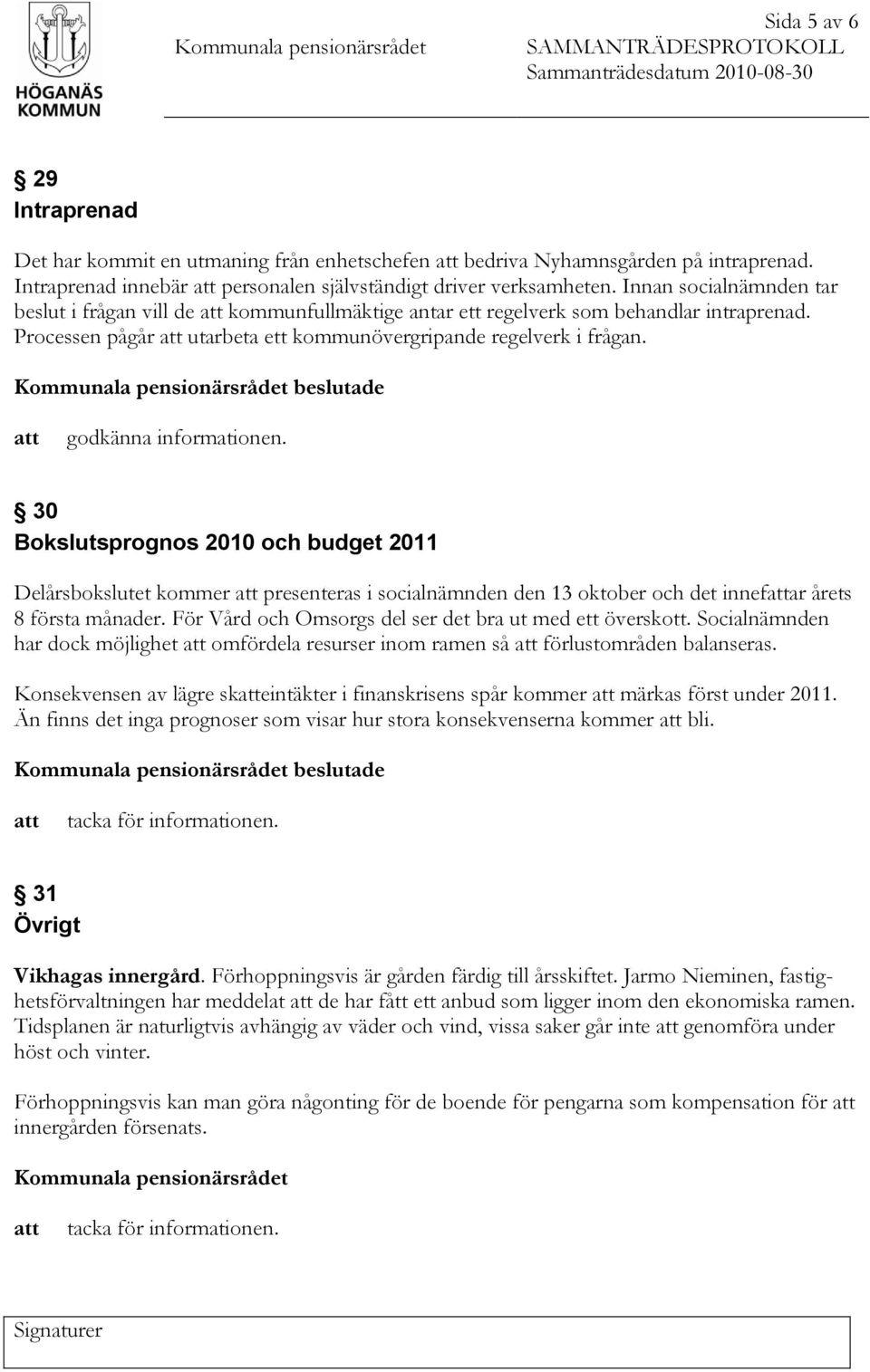 godkänna informationen. 30 Bokslutsprognos 2010 och budget 2011 Delårsbokslutet kommer presenteras i socialnämnden den 13 oktober och det innefar årets 8 första månader.