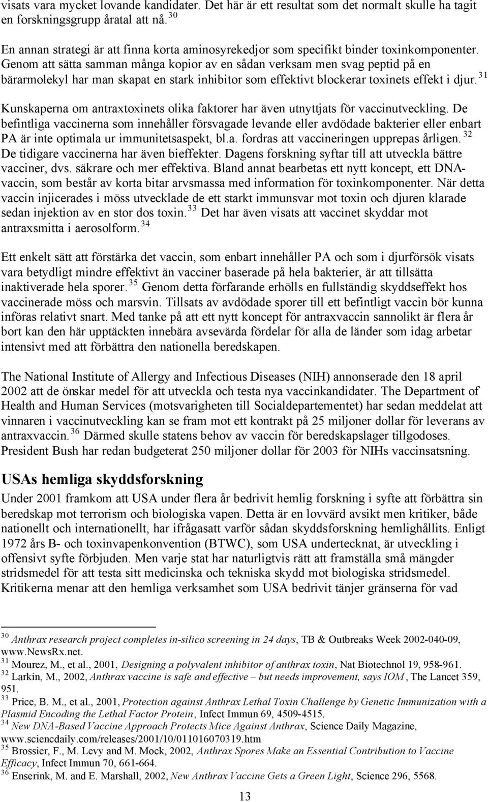 Genom att sätta samman många kopior av en sådan verksam men svag peptid på en bärarmolekyl har man skapat en stark inhibitor som effektivt blockerar toxinets effekt i djur.