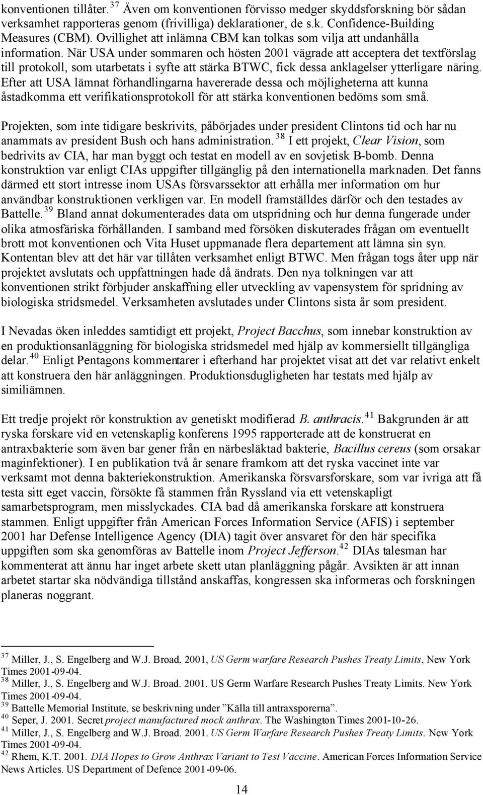 När USA under sommaren och hösten 2001 vägrade att acceptera det textförslag till protokoll, som utarbetats i syfte att stärka BTWC, fick dessa anklagelser ytterligare näring.