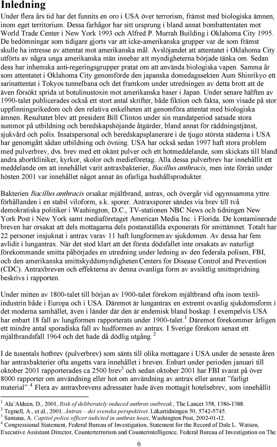 De bedömningar som tidigare gjorts var att icke-amerikanska grupper var de som främst skulle ha intresse av attentat mot amerikanska mål.