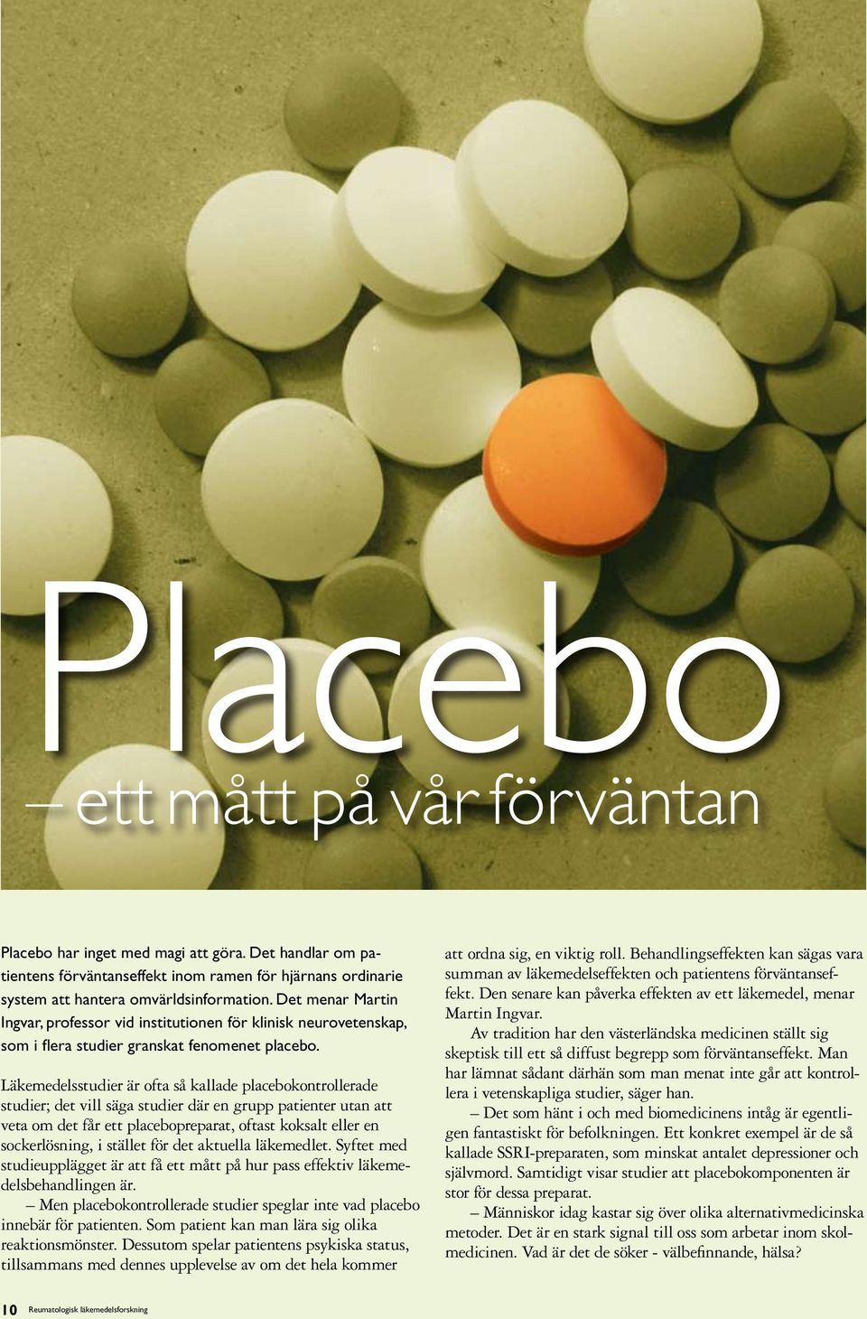 Läkemedelsstudier är ofta så kallade placebokontrollerade studier; det vill säga studier där en grupp patienter utan att veta om det får ett placebopreparat, oftast koksalt eller en sockerlösning, i