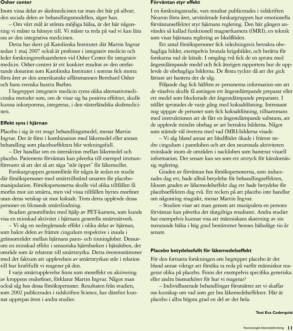 Detta har skett på Karolinska Institutet där Martin Ingvar sedan 1 maj 2007 också är professor i integrativ medicin och leder forskningsverksamheten vid Osher Center för integrativ medicin.