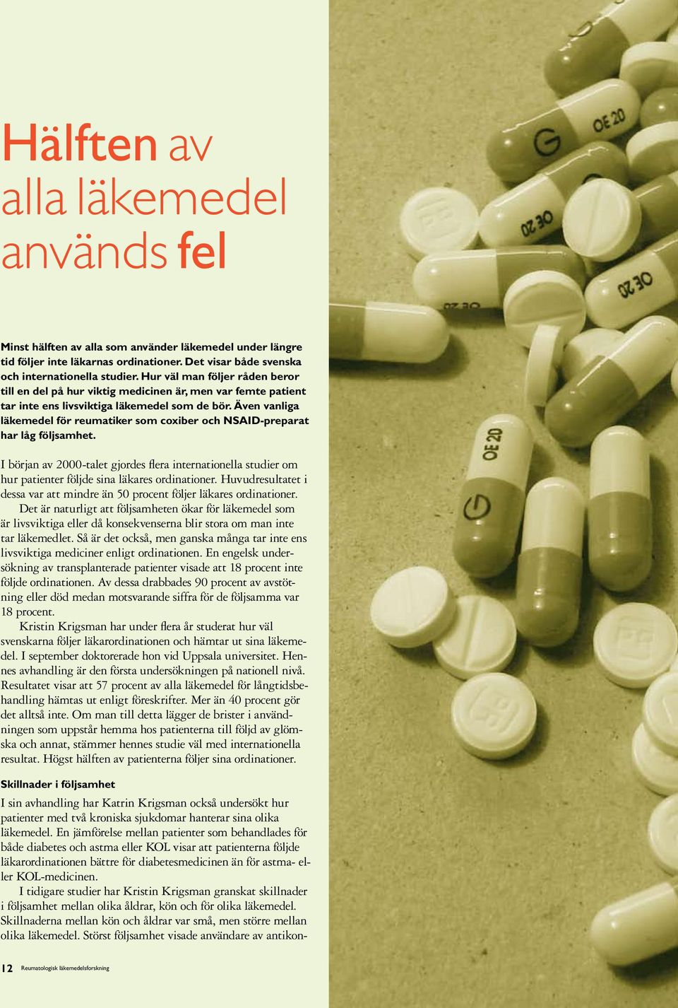 Även vanliga läkemedel för reumatiker som coxiber och NSAID-preparat har låg följsamhet. I början av 2000-talet gjordes flera internationella studier om hur patienter följde sina läkares ordinationer.